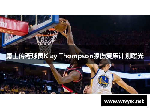 勇士传奇球员Klay Thompson膝伤复原计划曝光